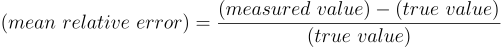 \text(mean\ relative\ error) = \frac{\text(measured\ value) - \text(true\ value)}{\text(true\ value)}