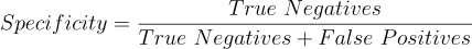 $$Specificity = \frac{True\ Negatives}{True\ Negatives + False\ Positives}$$